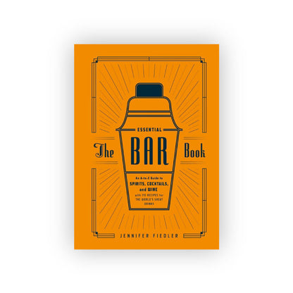 The Essential Bar Book: An A-to-Z Guide to Spirits, Cocktails, and Wine
